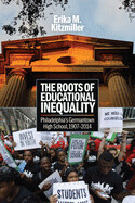 The Roots of Educational Inequality: Philadelphia's Germantown High School, 1907-2014 by Erika M. Kitzmiller