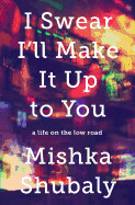 I Swear I'll Make It Up to You: A Life on the Low Road by Mishka Shubaly