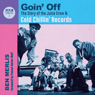 Goin' Off: The Story of the Juice Crew & Cold Chillin' Records by Ben Merlis