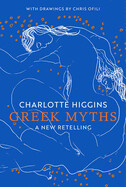Greek Myths: A New Retelling by Charlotte Higgins