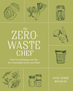The Zero-Waste Chef: Plant-Forward Recipes and Tips for a Sustainable Kitchen and Planet by Anne-Marie Bonneau