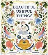  Beautiful Useful Things: What William Morris Made by Beth Kephart 