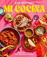 Mi Cocina: Recipes and Rapture from My Kitchen in Mexico: A Cookbook by Rick Martinez