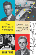 Brothers Vonnegut: Science and Fiction in the House of Magic by Ginger Strand
