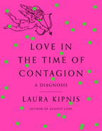 Love in the Time of Contagion: A Diagnosis by Laura Kipnis