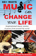 88+ Ways Music Can Change Your Life by Joann Pierdomenico; Vincent James