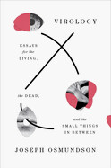 Virology: Essays for the Living, the Dead, and the Small Things in Between by Joseph Osmundson