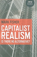 Capitalist Realism: Is There No Alternative? by Mark Fisher