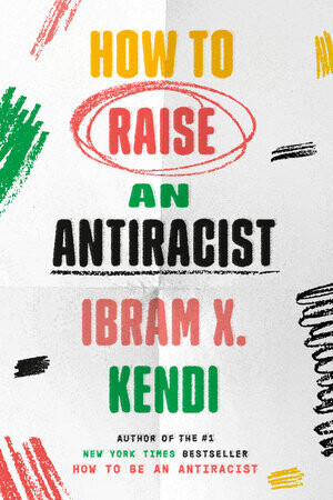 How to Raise an Antiracist by Ibram X Kendi