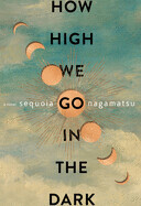 How High We Go in the Dark by Sequoia Nagamatsu (softcover)