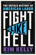 Fight Like Hell: The Untold History of American Labor by Kim Kelly