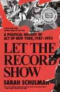 Let the Record Show: A Political History of ACT Up New York, 1987-1993 by Sarah Schulman (paperback)