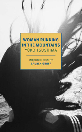 Woman Running in the Mountains By Yuko Tsushima, translated from the Japanese by Geraldine Harcourt, introduction by Lauren Groff