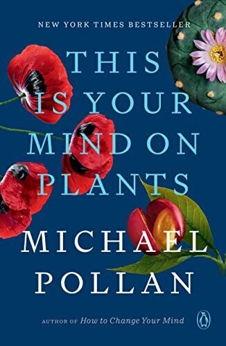 This Is Your Mind on Plants by Michael Pollan