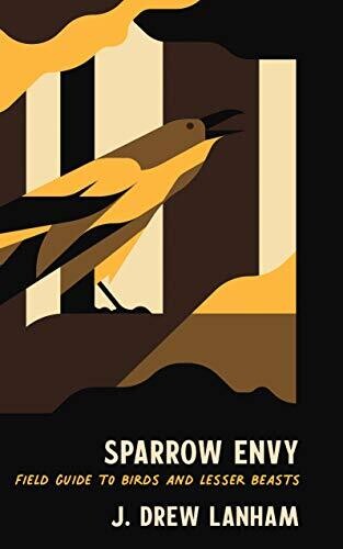 Sparrow Envy: Field Guide to Birds and Lesser Beasts  by J. Drew Lanham