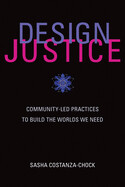 Design Justice: Community-Led Practices to Build the Worlds We Need (Information Policy) by Sasha Costanza-Chock