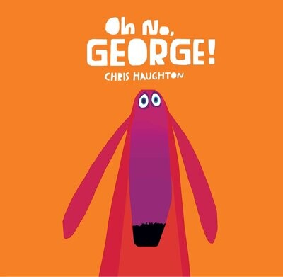 Oh No, George! By Chris Haughton; Illustrated by Chris Haughton