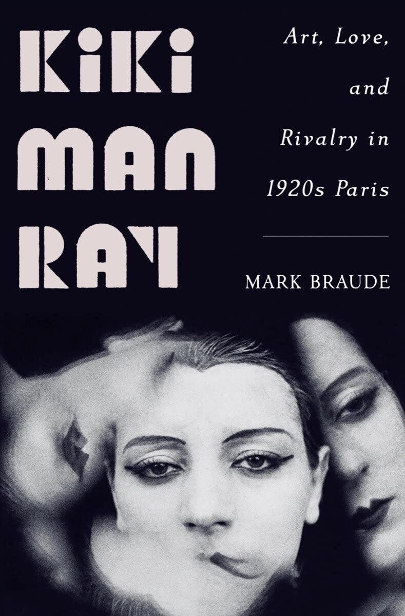 Kiki Man Ray: Art, Love, and Rivalry in 1920s Paris by Mark Braude