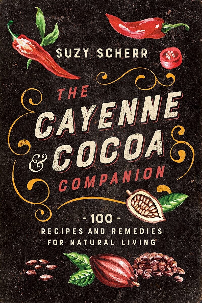 The Cayenne &amp; Cocoa Companion: 100 Recipes and Remedies for Natural Living by Suzy Scherr