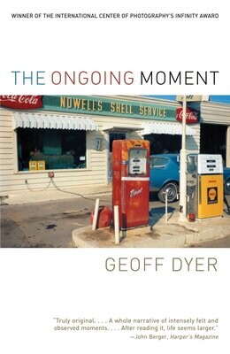 The Ongoing Moment By Geoff Dyer