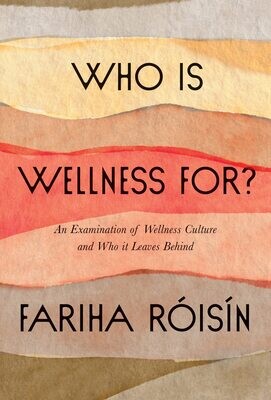 Who Is Wellness For?: An Examination of Wellness Culture and Who It Leaves Behind by  Fariha Roisin