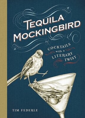Tequila Mockingbird: Cocktails with a Literary Twist by Tim Federle