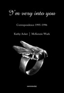 I'm Very into You: Correspondence 1995-1996 by Kathy Acker and McKenzie Wark