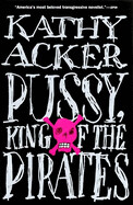 Pussy, King of the Pirates by Kathy Acker