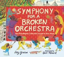 Symphony for a Broken Orchestra: How Philadelphia Collected Sounds to Save Music by Amy Ignatow; Illustrated by Gwen Millward