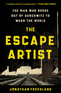 Escape Artist: The Man Who Broke Out of Auschwitz to Warn the World by Jonathan Freedland
