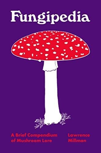 Fungipedia: A Brief Compendium of Mushroom Lore by Lawrence Millman