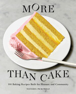 More Than Cake: 100 Baking Recipes Built for Pleasure and Community by Natasha Pickowicz