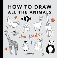 How to Draw: All the Animals (For Kids) by Alli Koch
