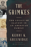 The Grimkes: The Legacy of Slavery in an American Family by Kerri K Greenidge