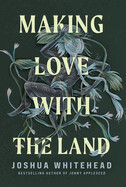 Making Love with the Land: Essays Joshua Whitehead