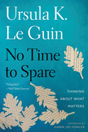 No Time to Spare: Thinking about What Matters by Ursula K. Le Guin