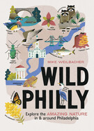 Wild Philly: Explore the Amazing Nature in and Around Philadelphia (Wild) by Mike Weilbacher
