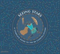 Seeing Stars: A Complete Guide to the 88 Constellations by Sara Gillingham