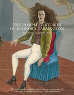 The Complete Stories of Leonora Carrington by Leonora Carrington; introduction by Kathryn Davis