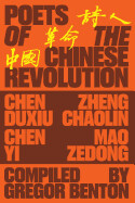Poets of the Chinese Revolution By Chen Duxiu, Chen Yi, Mao Zedong, and Zheng Chaolin; edited by Gregor Benton and Feng Chongyi