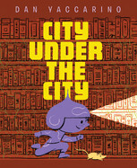 City Under the City by Dan Yaccarino