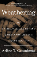 Weathering: The Extraordinary Stress of Ordinary Life in an Unjust Society by Arline T. Geronimus