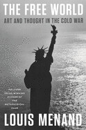 Free World: Art and Thought in the Cold War by Louis Menand