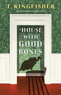 House with Good Bones by T. Kingfisher