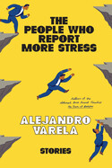 People Who Report More Stress: Stories by Alejandro Varela