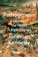 Pathogenesis: A History of the World in Eight Plagues by Jonathan Kennedy