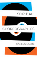 Spiritual Choreographies by Carlos Labbé