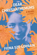Dear Chrysanthemums: A Novel in Stories by Fiona Sze-Lorrain