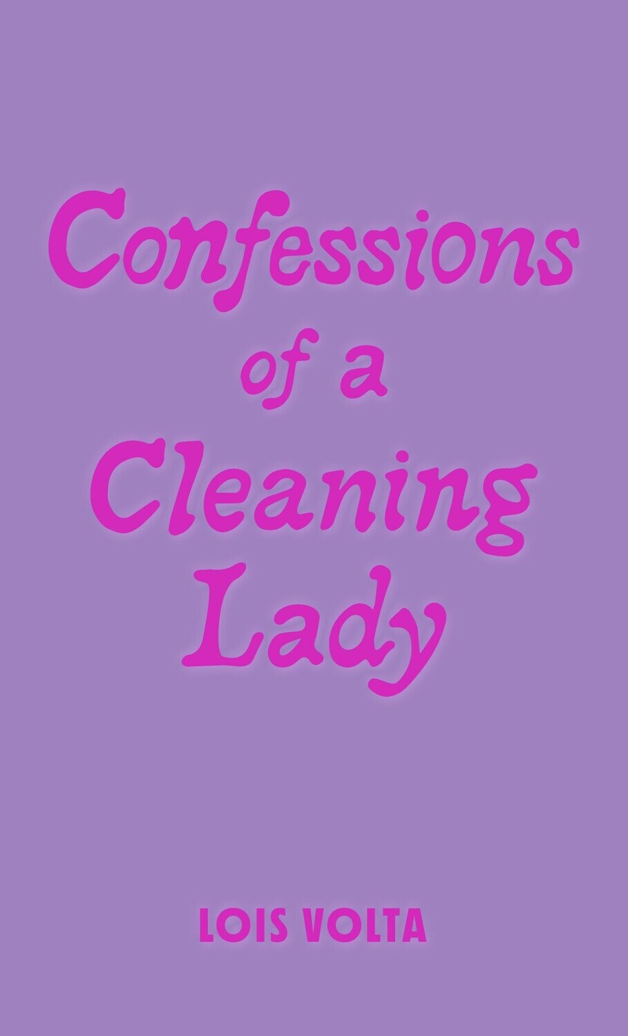 Confessions of A Cleaning Lady by Lois Volta