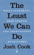 The Least We Can Do: White Supremacy, Free Speech, and Independent Bookstores by Josh Cook